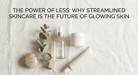 The Power of Less: Why Streamlined Skincare is the Future of Glowing Skin